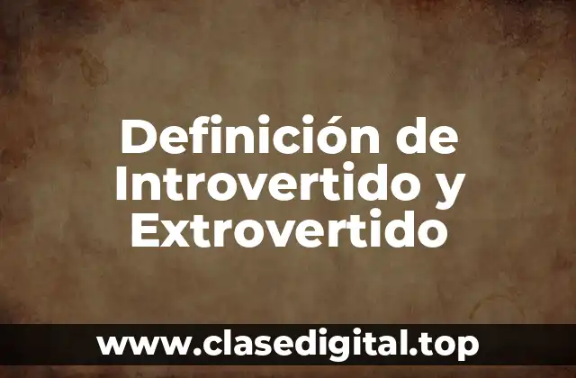 Definición de Introvertido y Extrovertido