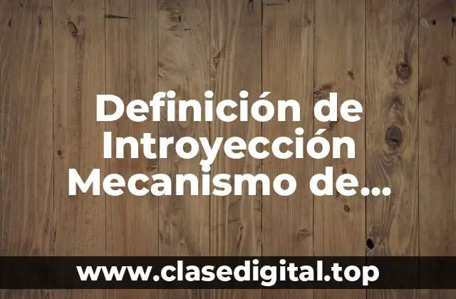 Definición de Introyección Mecanismo de Defensa