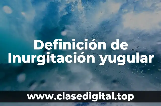 Definición de Inurgitación yugular