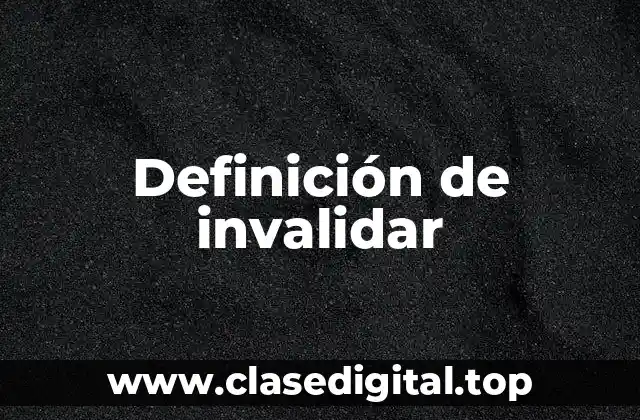 Definición técnica de invalidar