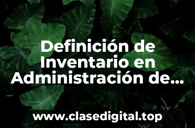 Definición de Inventario en Administración de Operaciones