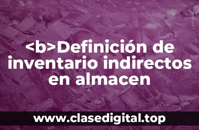 <b>Definición de inventario indirectos en almacen