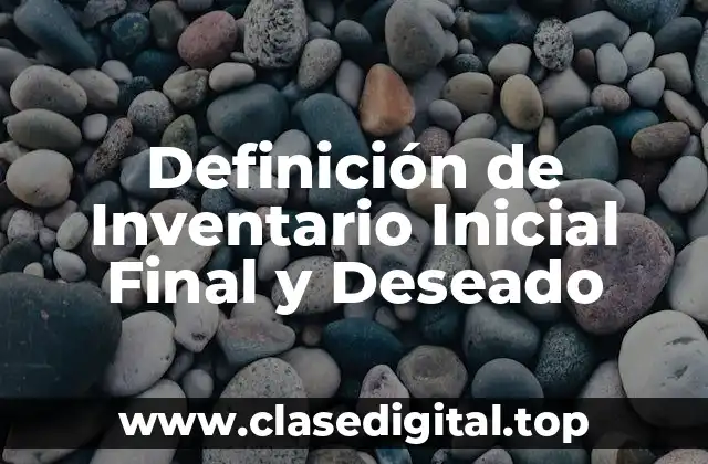 Definición de Inventario Inicial Final y Deseado