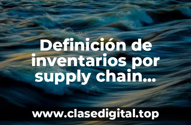 Definición técnica de inventarios por supply chain management