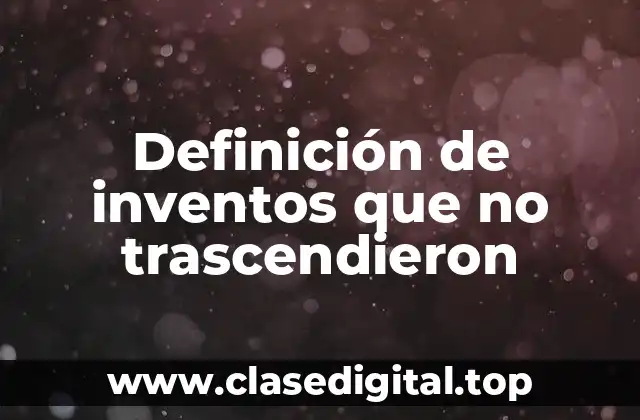 Definición de inventos que no trascendieron