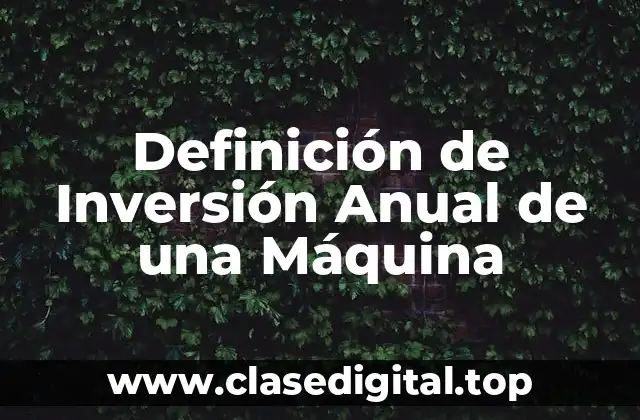 Definición de Inversión Anual de una Máquina