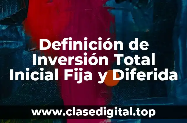 Definición de Inversión Total Inicial Fija y Diferida