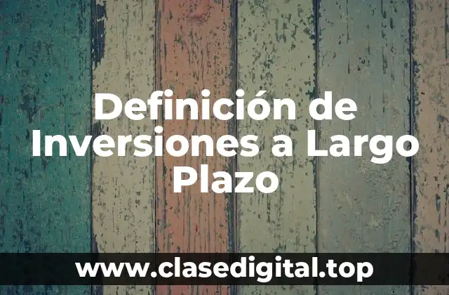 Definición Técnica de Inversión a Largo Plazo