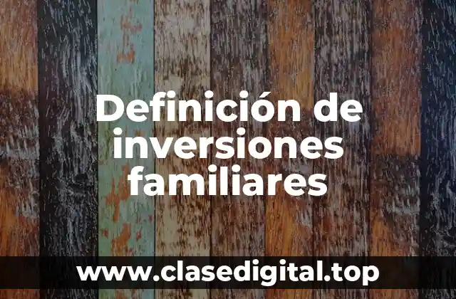 Definición de inversiones familiares