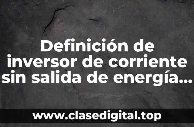 Definición de inversor de corriente sin salida de energía inteligente