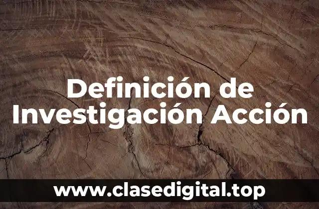 Definición de Investigación Acción