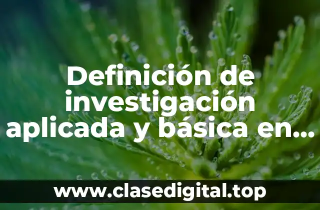 Definición de investigación aplicada y básica en ingeniería industrial