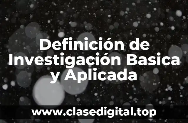 Definición de Investigación Basica y Aplicada