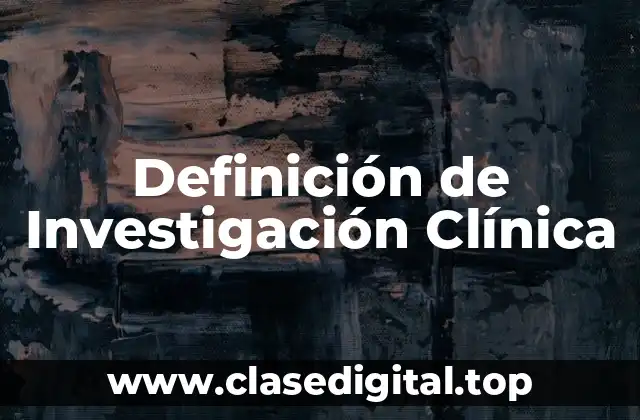 Definición de Investigación Clínica