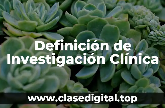 Definición de Investigación Clínica