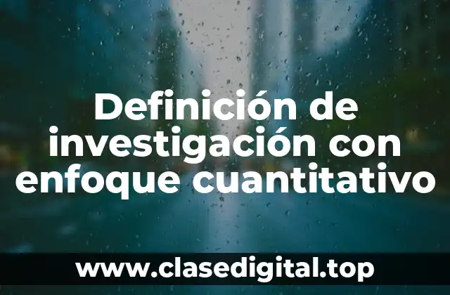 Definición de investigación con enfoque cuantitativo