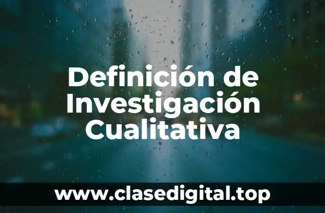 Definición Técnica de Investigación Cualitativa