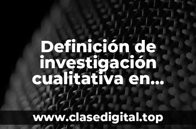 Definición de investigación cualitativa en comunicación