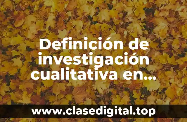 Definición de investigación cualitativa en educación