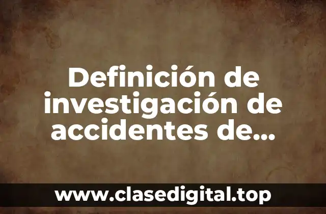 Definición de investigación de accidentes de trabajo