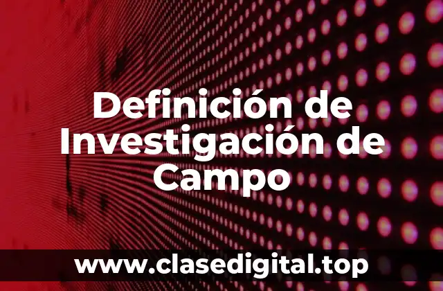 Definición de Investigación de Campo