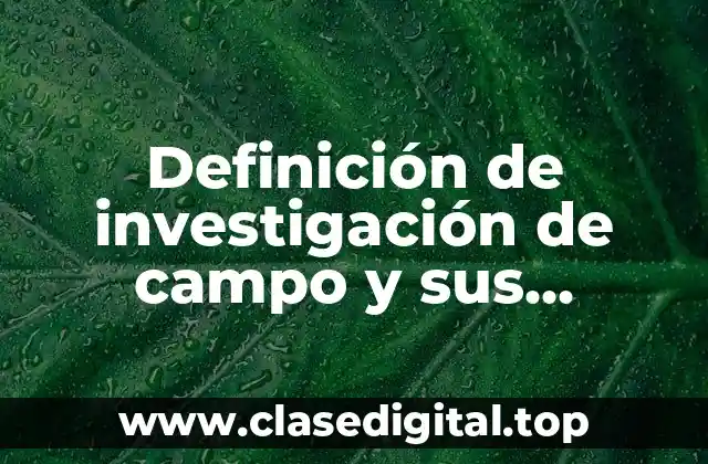 Definición de investigación de campo y sus técnicas