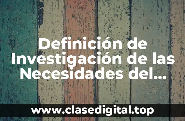 Definición de Investigación de las Necesidades del Cliente