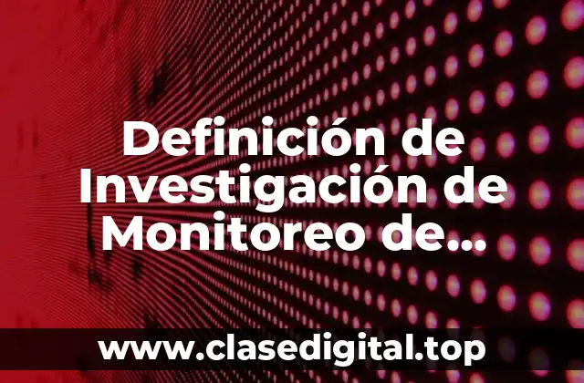 Definición de Investigación de Monitoreo de Desecho