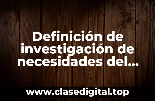Definición de investigación de necesidades del cliente