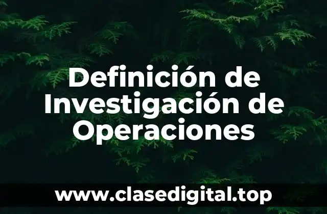 Definición técnica de Investigación de Operaciones