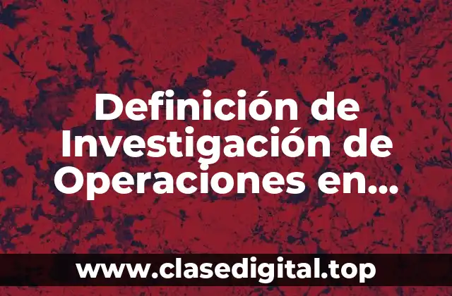 Definición de Investigación de Operaciones en Administración
