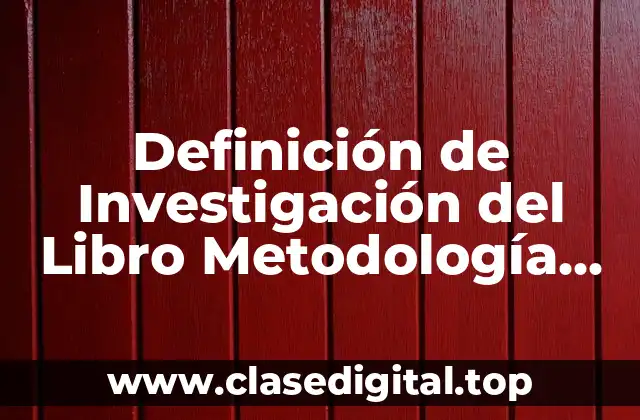 Definición de Investigación del Libro Metodología Hernández Sampieri