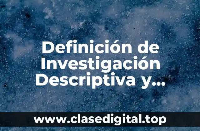 Definición de Investigación Descriptiva y Experimental