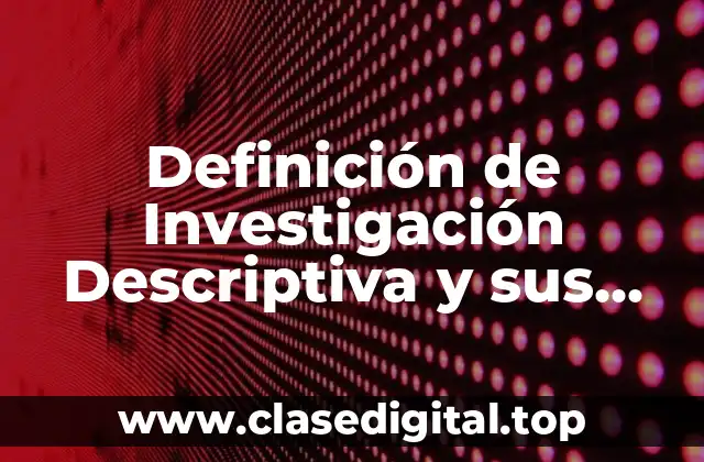 Definición de Investigación Descriptiva y sus Características