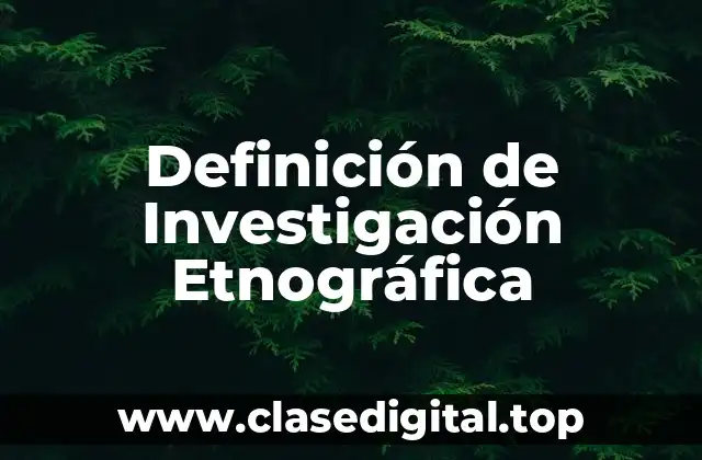 Definición de Investigación Etnográfica
