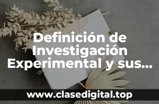 Definición de Investigación Experimental y sus Características