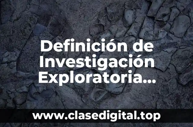 Definición de Investigación Exploratoria Descriptiva Correlacional o Explanatoria