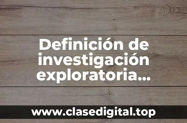 Definición de investigación exploratoria descriptiva y explicativa