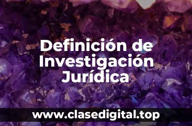 Definición de Investigación Jurídica