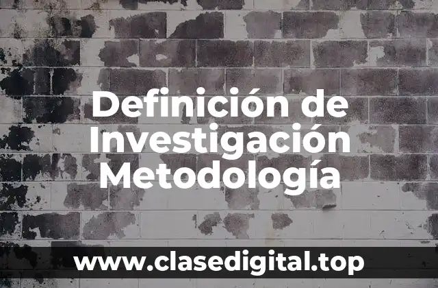 Definición técnica de Metodología de Investigación