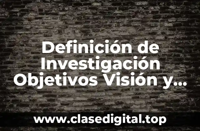 Definición de Investigación Objetivos Visión y Misión