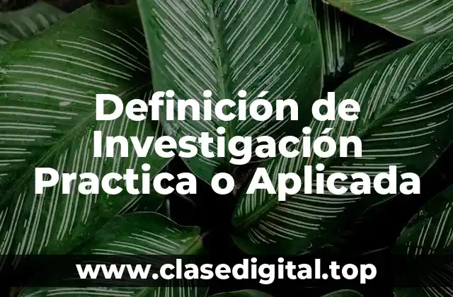 Definición de Investigación Practica o Aplicada