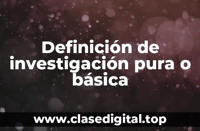 Definición de investigación pura o básica