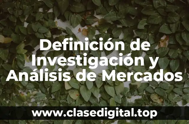 Definición técnica de Investigación y Análisis de Mercados