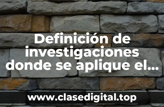 Definición de investigaciones donde se aplique el método científico