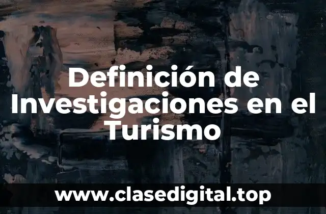 Definición de Investigaciones en el Turismo