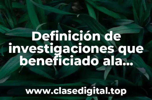 Ejemplos de investigaciones que beneficiado a la sociedad en México