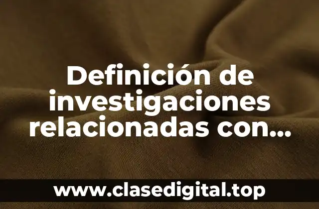 Definición de investigaciones relacionadas con ciencia, ética y tecnología