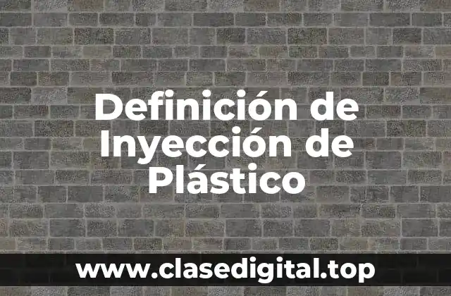 Definición de Inyección de Plástico