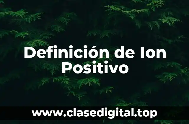 Definición de Ion Positivo